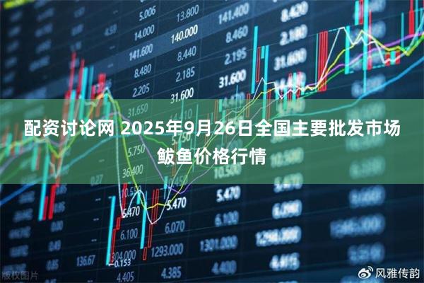 配资讨论网 2025年9月26日全国主要批发市场鲅鱼价格行情