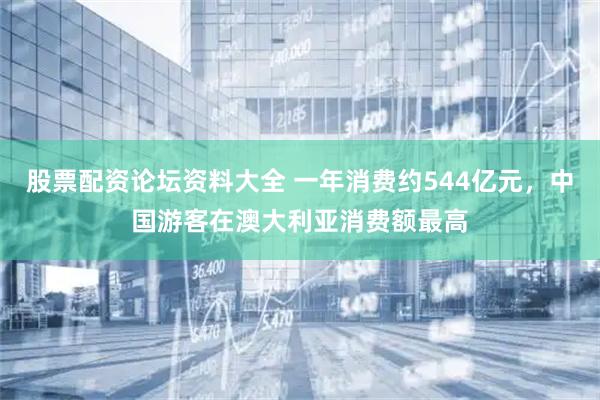股票配资论坛资料大全 一年消费约544亿元，中国游客在澳大利亚消费额最高